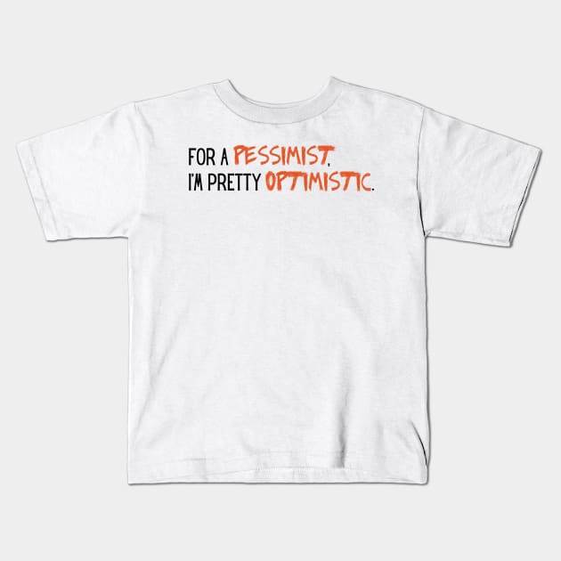 for a pessimist im pretty optimistic Kids T-Shirt by RexieLovelis